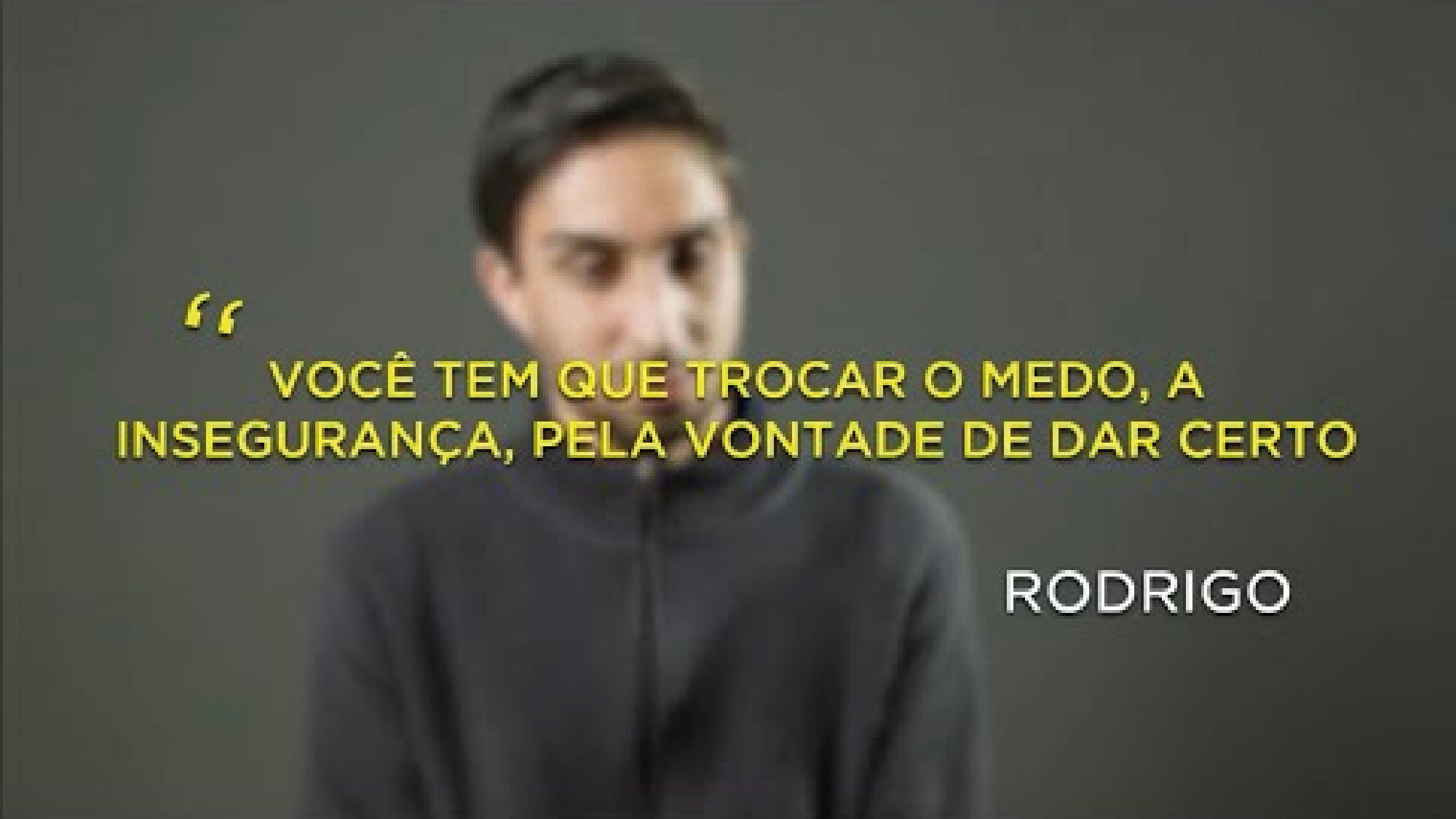 Rodrigo: trocando o medo e a insegurança pela vontade de fazer dar certo